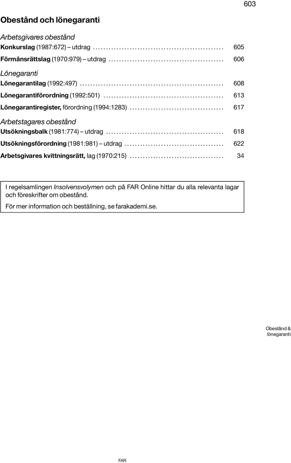 ............................................. 613 Lönegarantiregister, förordning (1994:1283).................................... 617 Arbetstagares obestånd Utsökningsbalk (1981:774) utdrag.