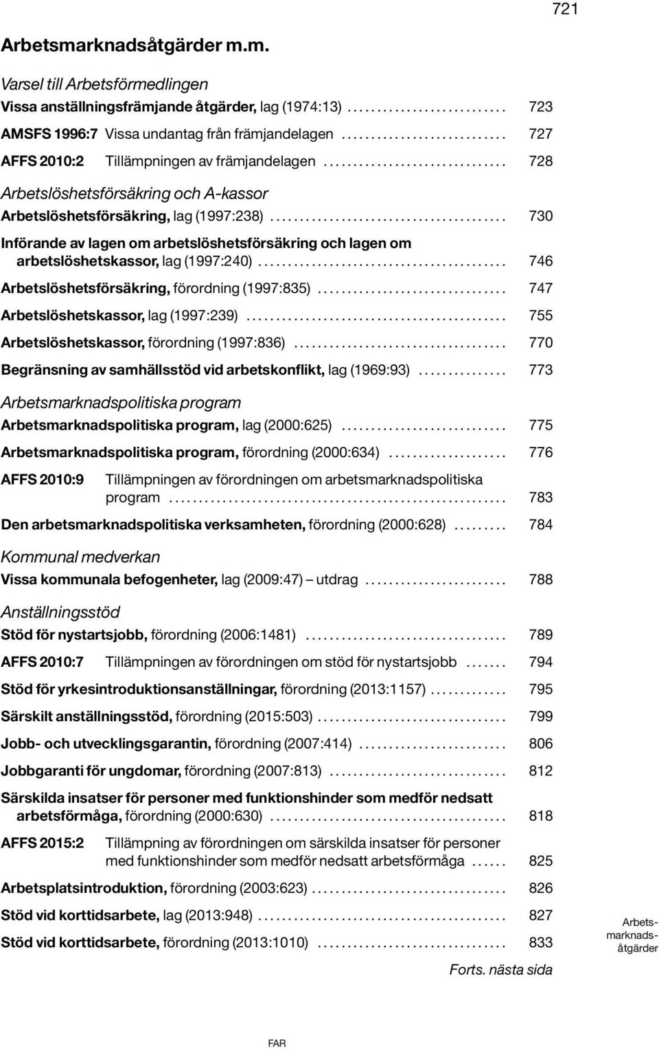 ....................................... 730 Införande av lagen om arbetslöshetsförsäkring och lagen om arbetslöshetskassor, lag (1997:240).......................................... 746 Arbetslöshetsförsäkring, förordning (1997:835).