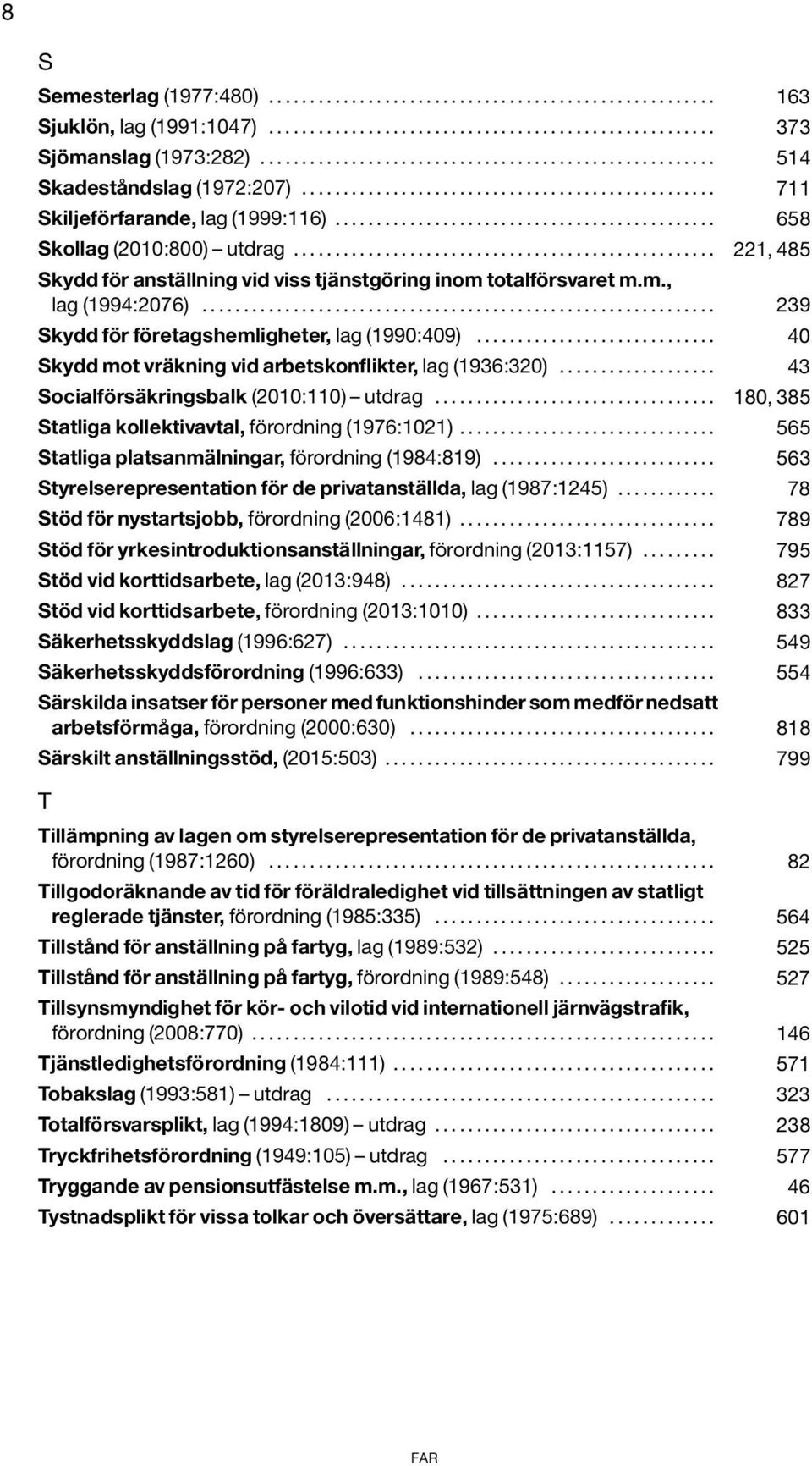 ............................................. 658 Skollag (2010:800) utdrag................................................... 221, 485 Skydd för anställning vid viss tjänstgöring inom totalförsvaret m.