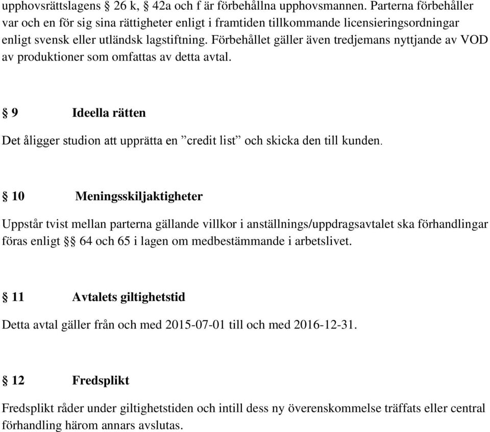 Förbehållet gäller även tredjemans nyttjande av VOD av produktioner som omfattas av detta avtal. 9 Ideella rätten Det åligger studion att upprätta en credit list och skicka den till kunden.