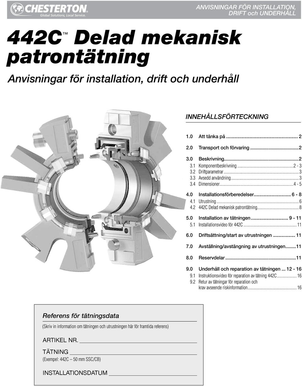 1 Utrustning... 6 4.2 442C Delad mekanisk patrontätning... 8 5.0 Installation av tätningen... 9-11 5.1 Installationsvideo för 442C... 11 6.0 Driftsättning/start av utrustningen... 11 7.