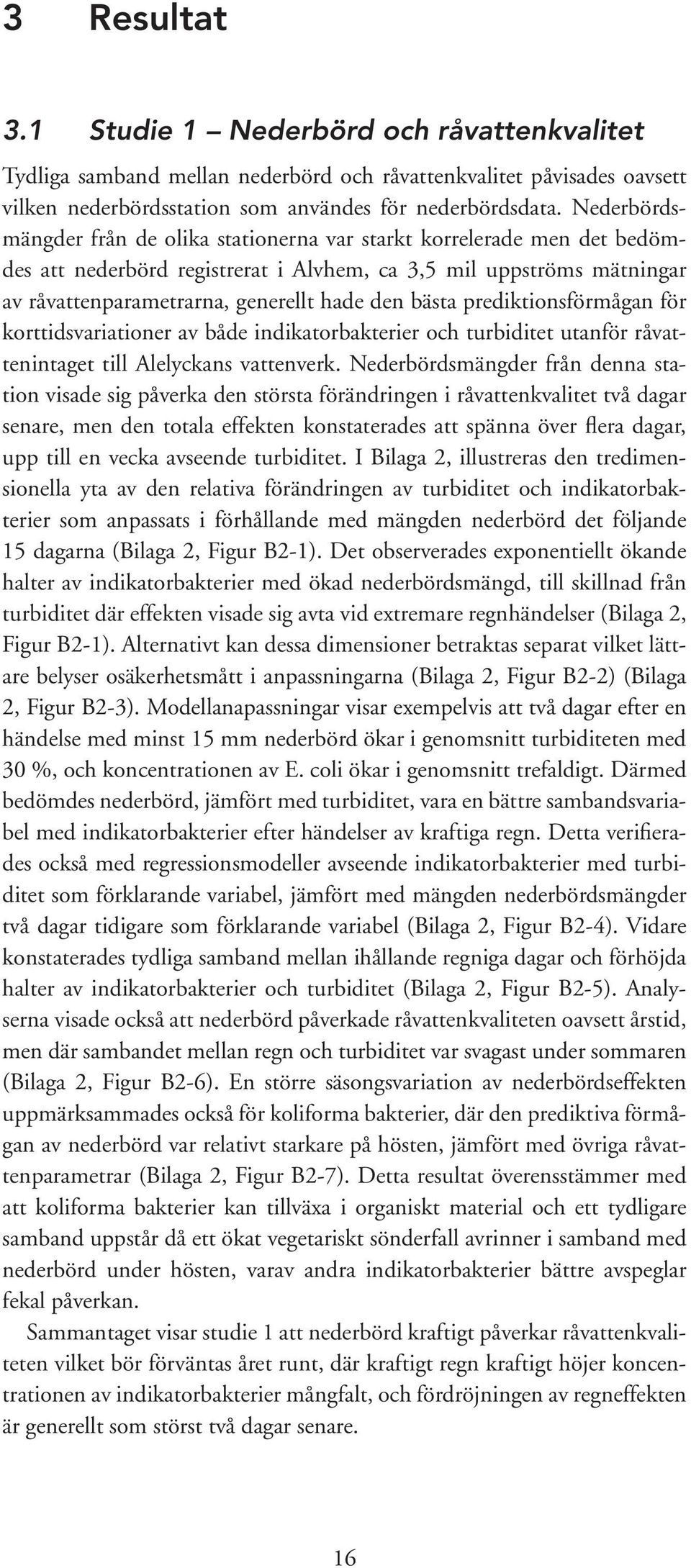 bästa prediktionsförmågan för korttidsvariationer av både indikatorbakterier och turbiditet utanför råvattenintaget till Alelyckans vattenverk.