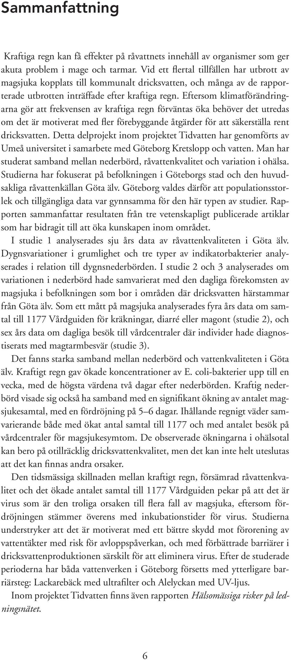 Eftersom klimatförändringarna gör att frekvensen av kraftiga regn förväntas öka behöver det utredas om det är motiverat med fler förebyggande åtgärder för att säkerställa rent dricksvatten.