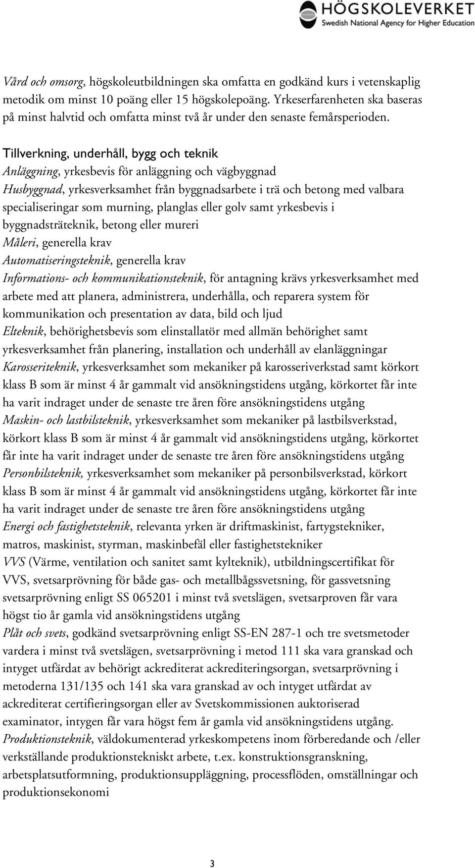 Tillverkning, underhåll, bygg och teknik Anläggning, yrkesbevis för anläggning och vägbyggnad Husbyggnad, yrkesverksamhet från byggnadsarbete i trä och betong med valbara specialiseringar som