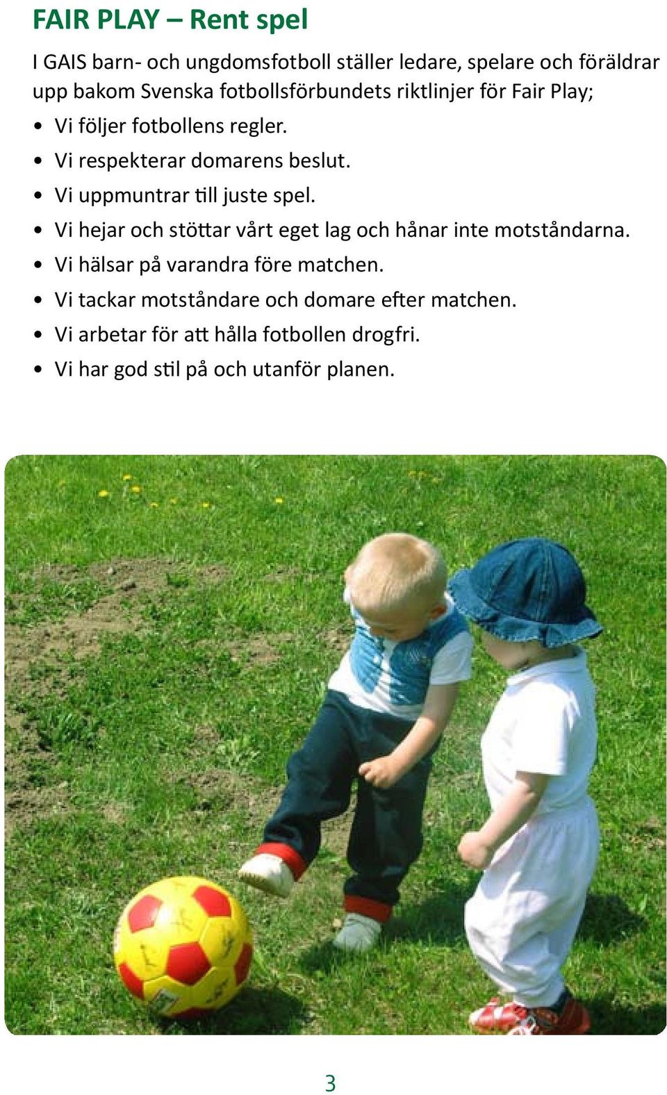 Vi uppmuntrar till juste spel. Vi hejar och stöttar vårt eget lag och hånar inte motståndarna.