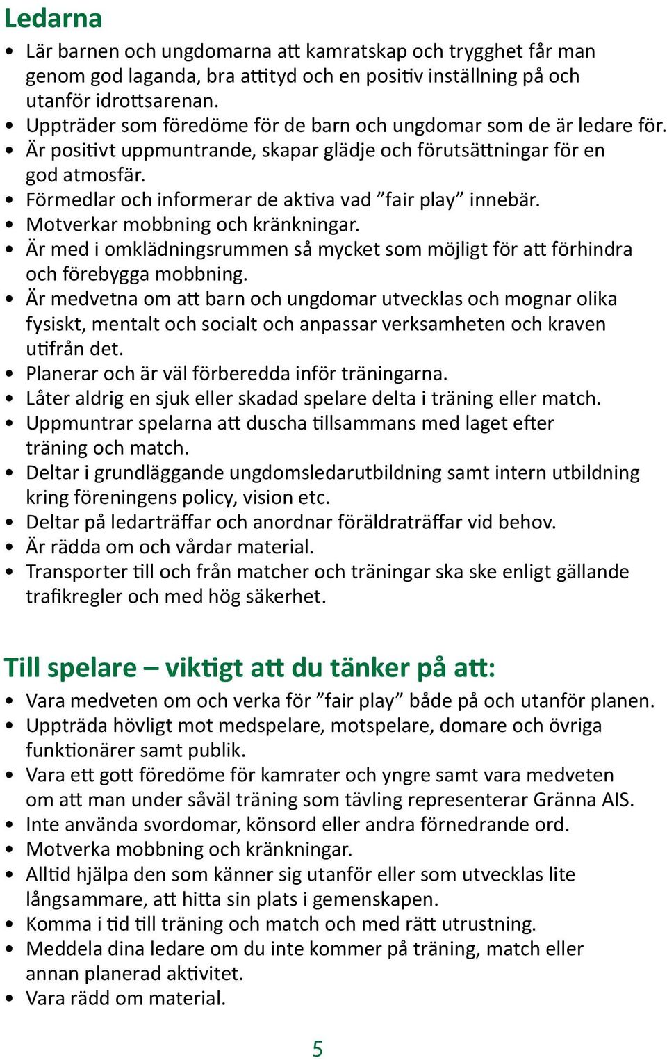 Förmedlar och informerar de aktiva vad fair play innebär. Motverkar mobbning och kränkningar. Är med i omklädningsrummen så mycket som möjligt för att förhindra och förebygga mobbning.