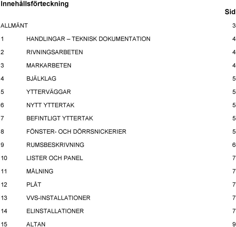BEFINTLIGT YTTERTAK 5 8 FÖNSTER- OCH DÖRRSNICKERIER 5 9 RUMSBESKRIVNING 6 10