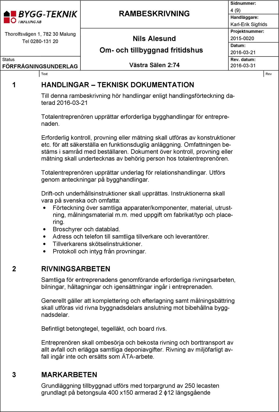 Erforderlig kontroll, provning eller mätning skall utföras av konstruktioner etc. för att säkerställa en funktionsduglig anläggning. Omfattningen bestäms i samråd med beställaren.
