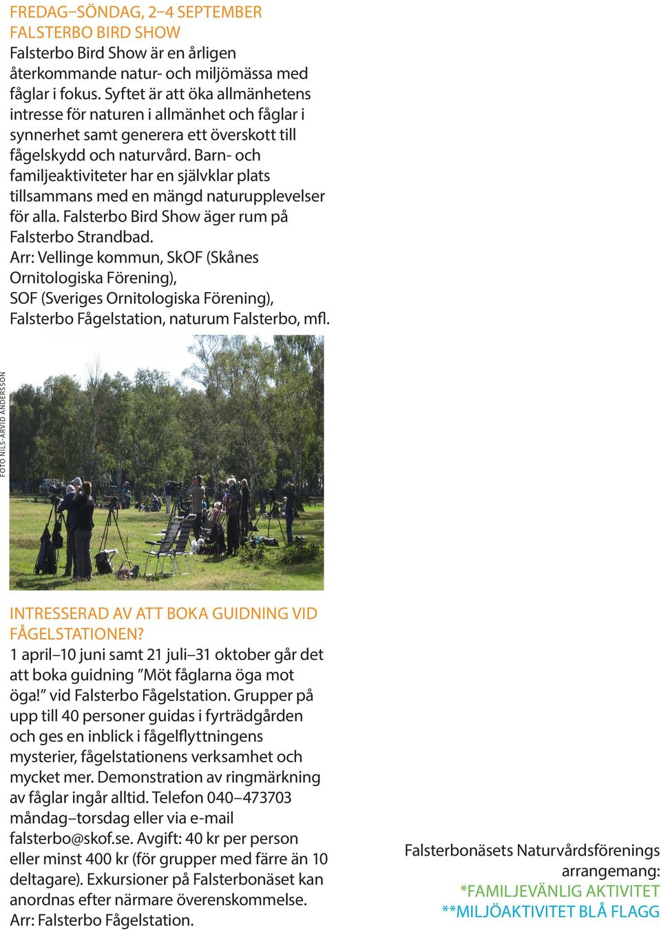 Barn- och familjeaktiviteter har en självklar plats tillsammans med en mängd naturupplevelser för alla. Falsterbo Bird Show äger rum på Falsterbo Strandbad.