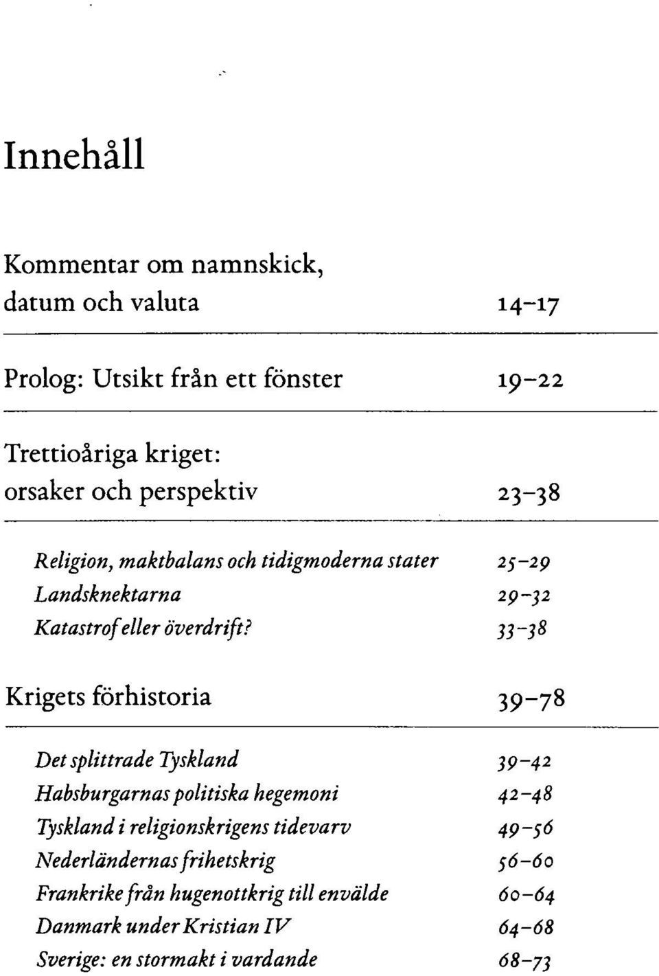 33-38 Krigets förhistoria 39-78 Det splittrade Tyskland 39-42 Habsburgarnas politiska hegemoni 42-48 Tyskland i religionskrigens