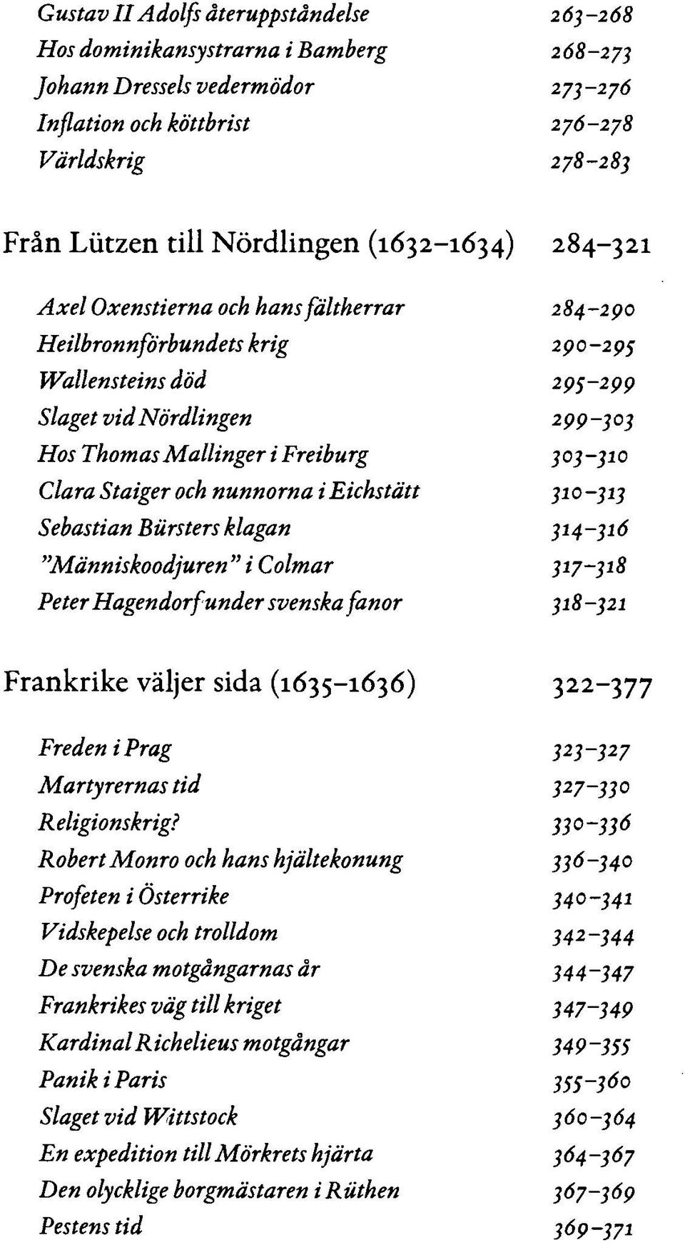 ClaraStaiger och nunnorna ieichstätt 310-313 Sebastian Biirsters klagan 314-316 "Människoodjuren" i Colmar 317-318 Peter Hagendorfunder svenska fanor 318-321 Frankrike väljer sida (1635-1636) 322-377