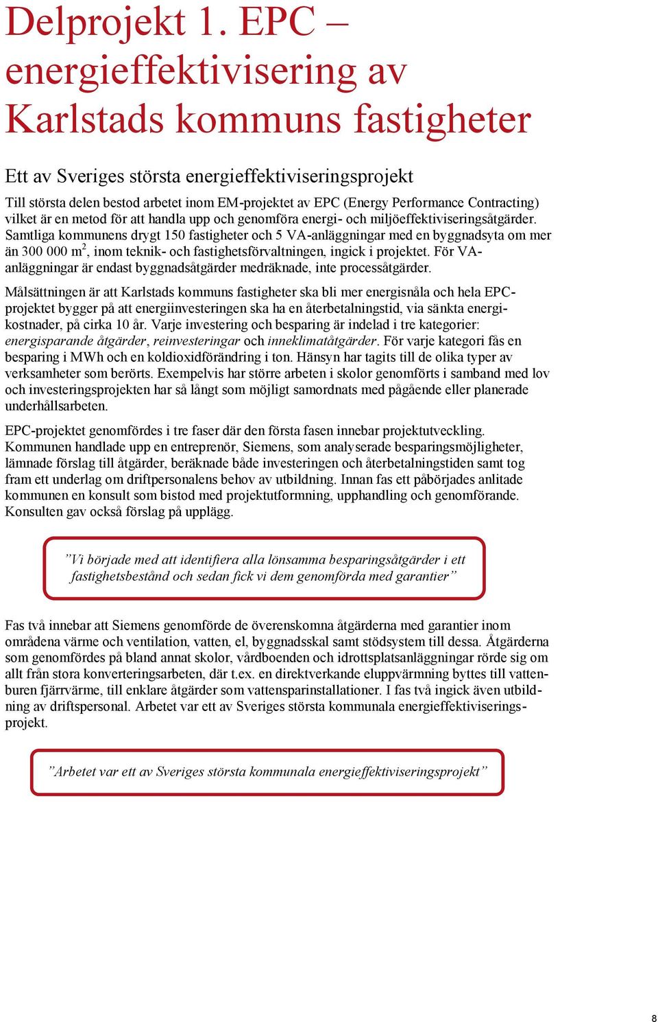 Contracting) vilket är en metod för att handla upp och genomföra energi- och miljöeffektiviseringsåtgärder.