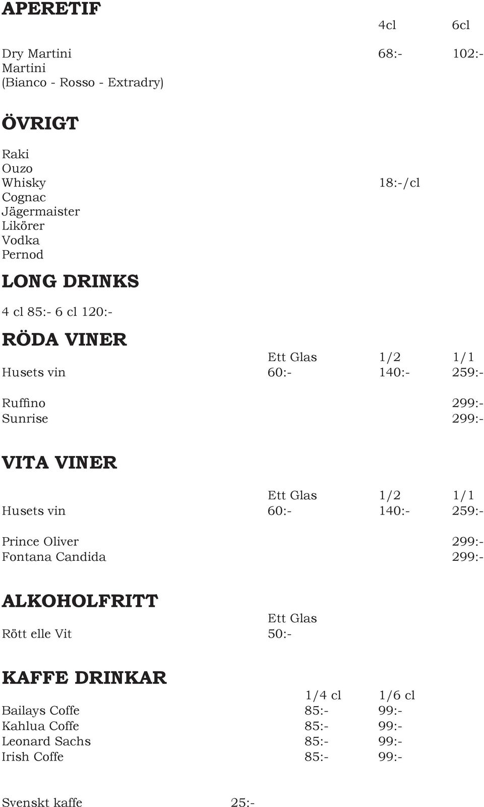 VITA VINER Ett Glas 1/2 1/1 Husets vin 60:- 140:- 259:- Prince Oliver 299:- Fontana Candida 299:- ALKOHOLFRITT Ett Glas Rött elle Vit