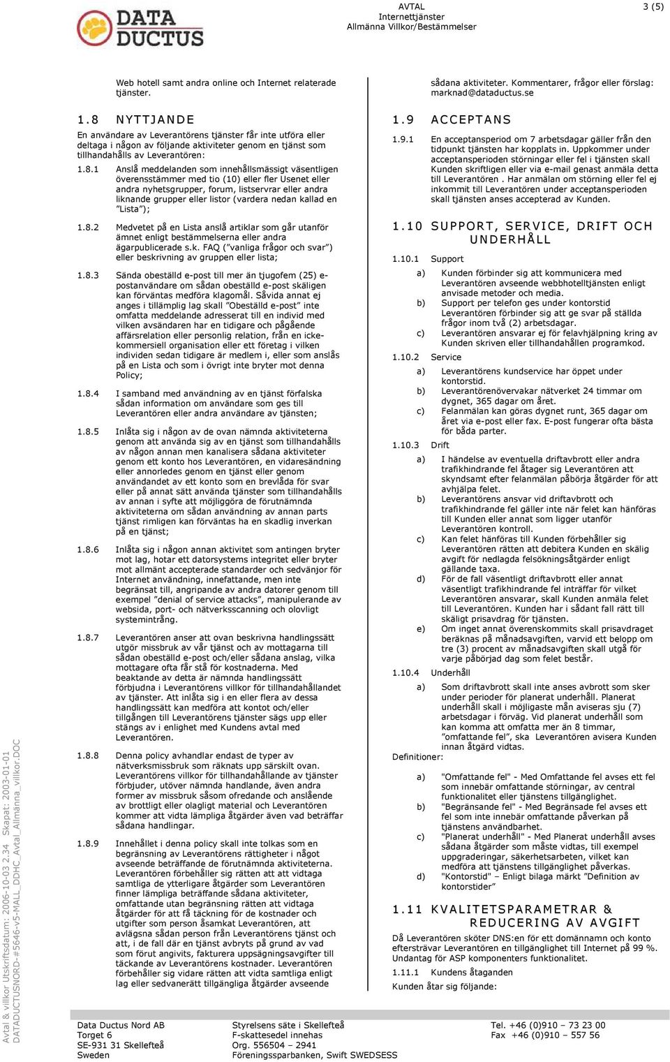 innehållsmässigt väsentligen överensstämmer med tio (10) eller fler Usenet eller andra nyhetsgrupper, forum, listservrar eller andra liknande grupper eller listor (vardera nedan kallad en Lista ); 1.