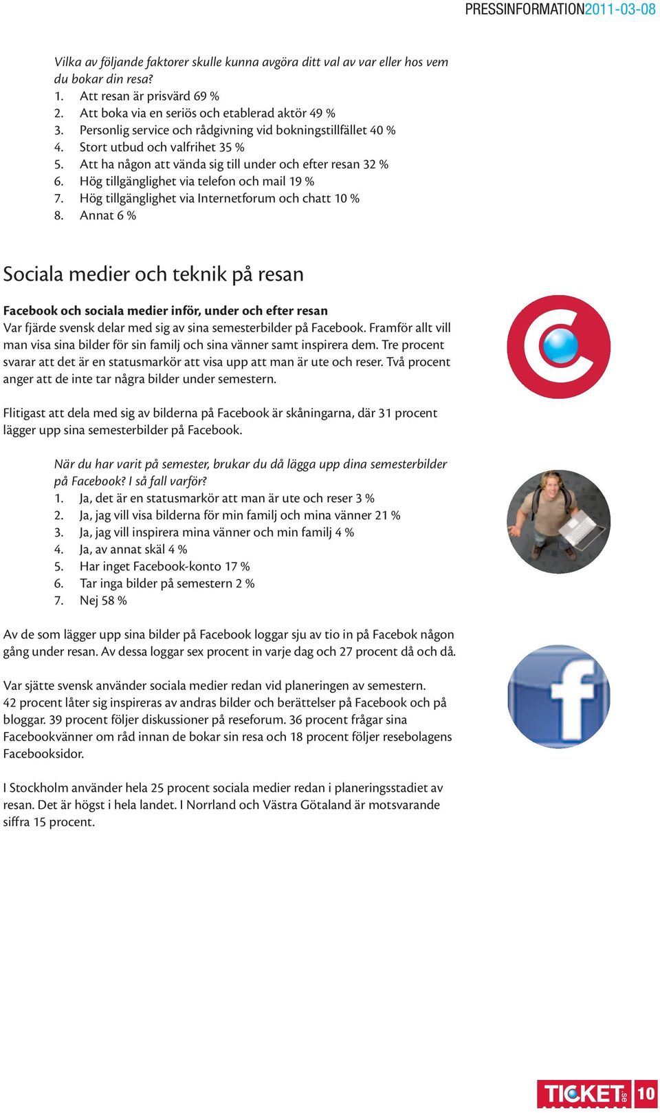 Hög tillgänglighet via telefon och mail 19 % 7. Hög tillgänglighet via Internetforum och chatt 10 % 8.
