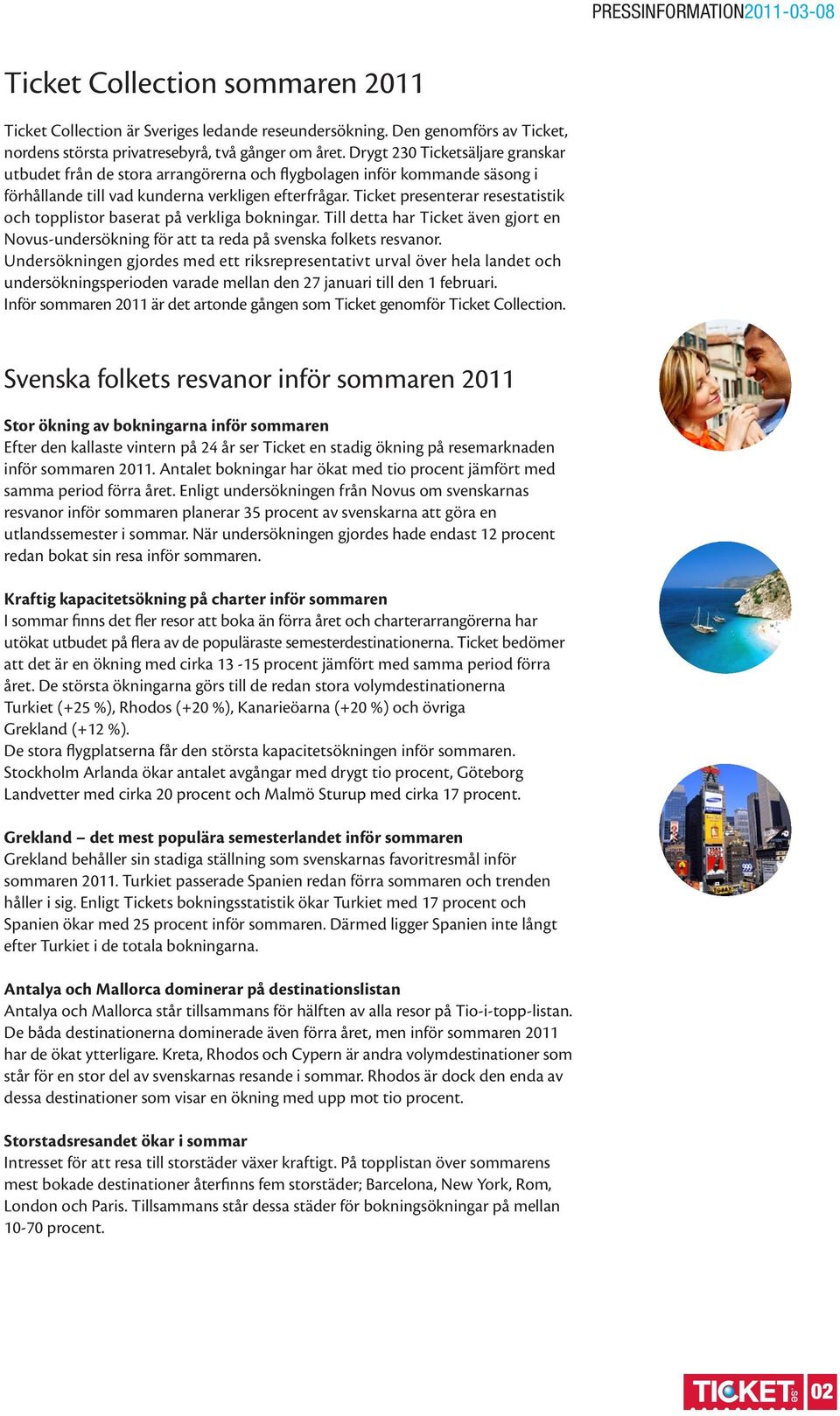 Ticket presenterar resestatistik och topplistor baserat på verkliga bokningar. Till detta har Ticket även gjort en Novus-undersökning för att ta reda på svenska folkets resvanor.