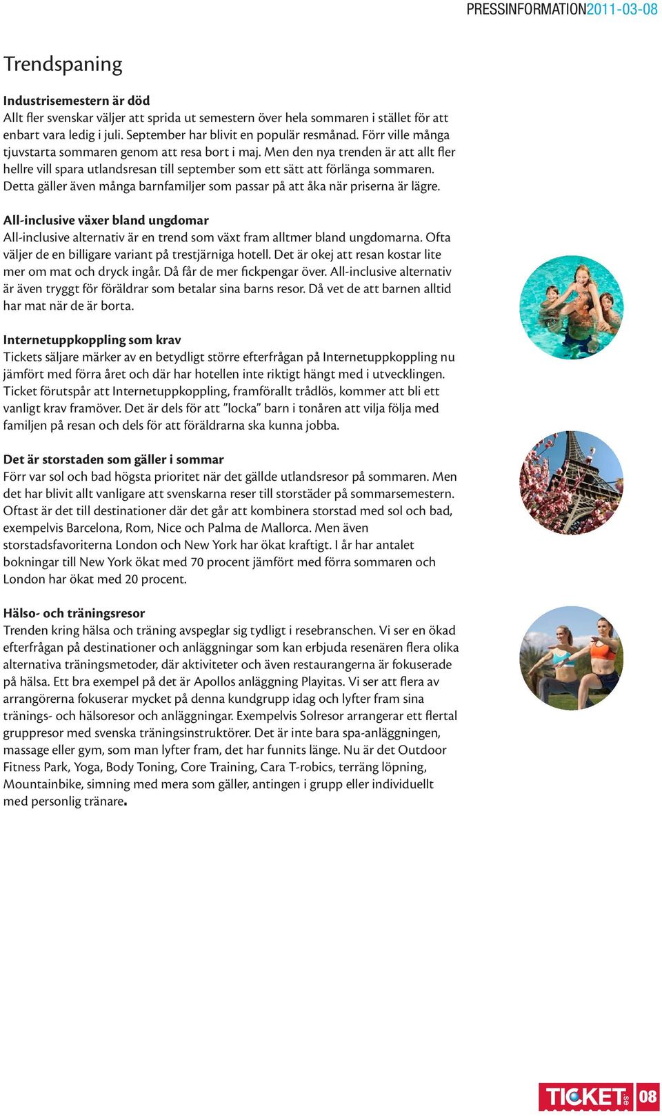 Detta gäller även många barnfamiljer som passar på att åka när priserna är lägre. All-inclusive växer bland ungdomar All-inclusive alternativ är en trend som växt fram alltmer bland ungdomarna.