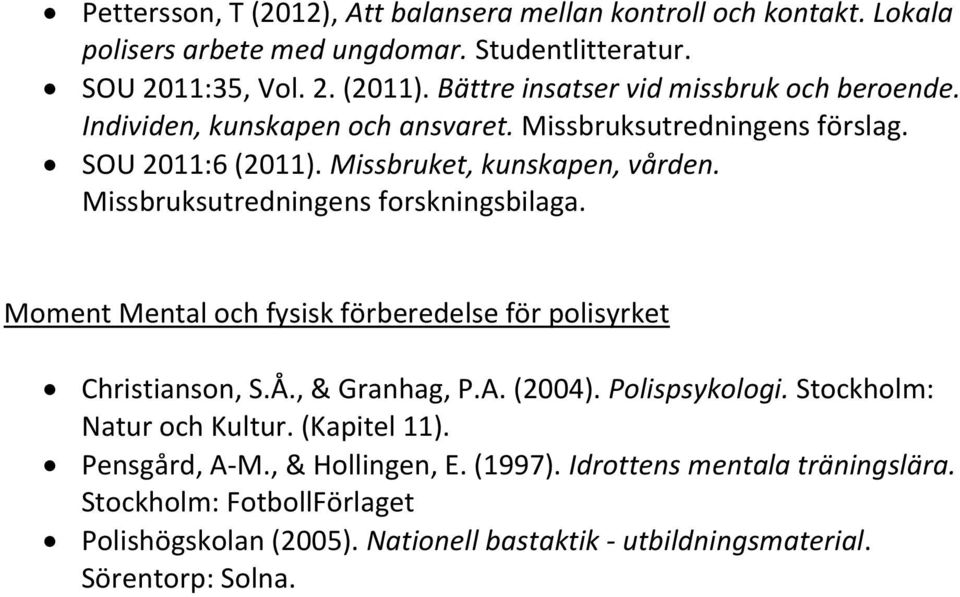 Missbruksutredningens forskningsbilaga. Moment Mental och fysisk förberedelse för polisyrket Christianson, S.Å., & Granhag, P.A. (2004). Polispsykologi.