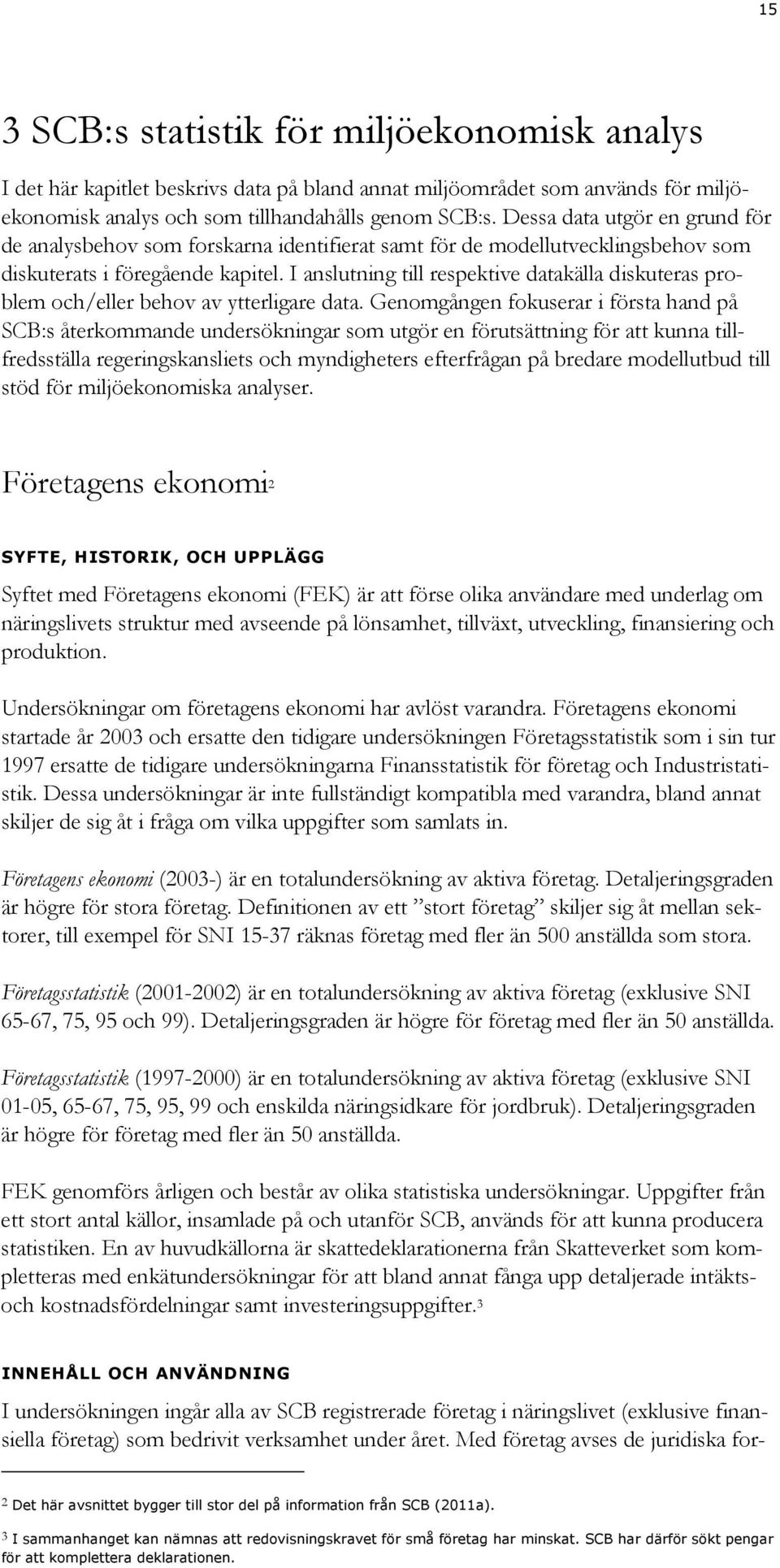 I anslutning till respektive datakälla diskuteras problem och/eller behov av ytterligare data.