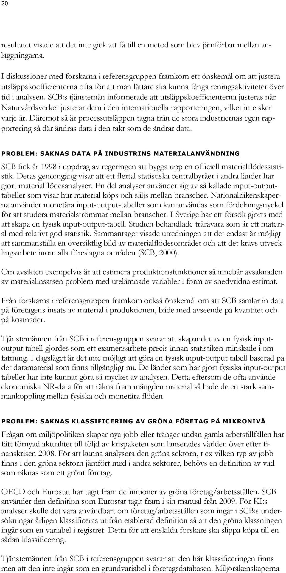 SCB:s tjänstemän informerade att utsläppskoefficienterna justeras när Naturvårdsverket justerar dem i den internationella rapporteringen, vilket inte sker varje år.