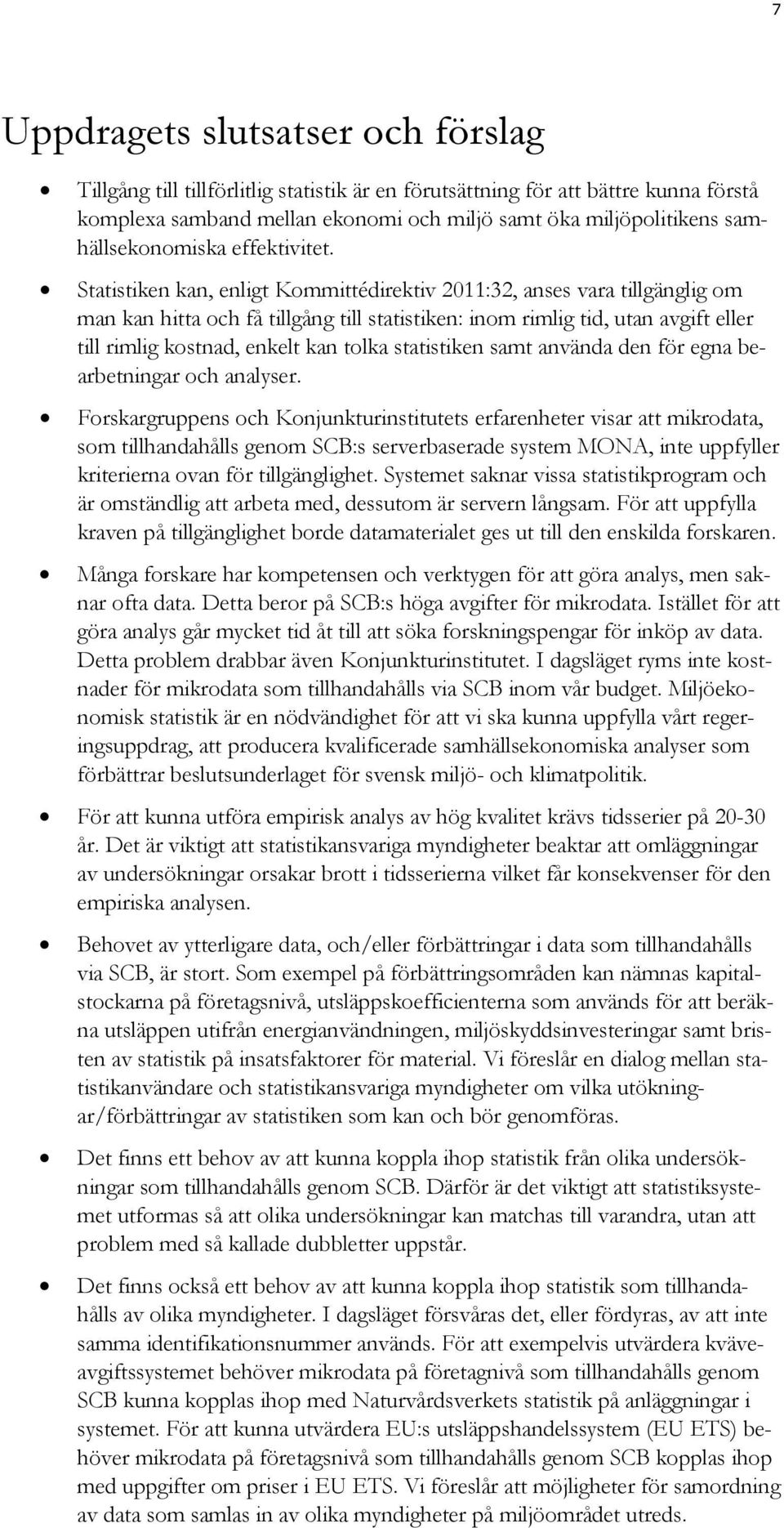 Statistiken kan, enligt Kommittédirektiv 2011:32, anses vara tillgänglig om man kan hitta och få tillgång till statistiken: inom rimlig tid, utan avgift eller till rimlig kostnad, enkelt kan tolka