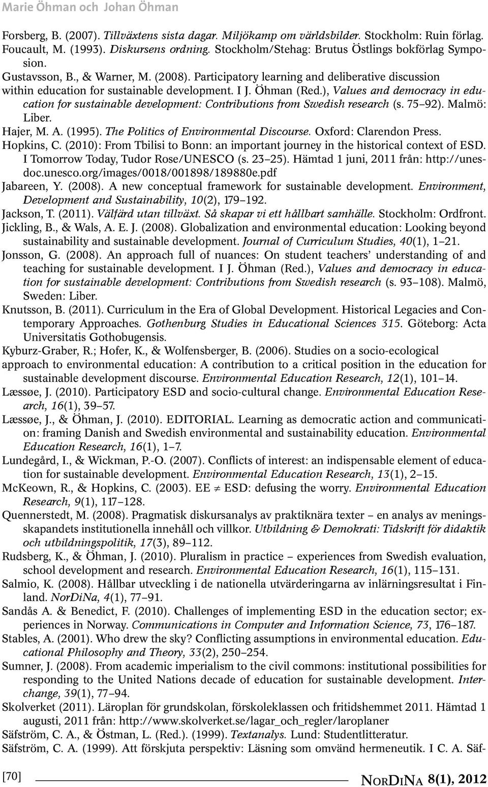 Öhman (Red.), Values and democracy in education for sustainable development: Contributions from Swedish research (s. 75 92). Malmö: Liber. Hajer, M. A. (1995). The Politics of Environmental Discourse.