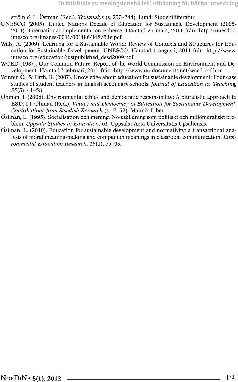 org/images/0014/001486/148654e.pdf Wals, A. (2009). Learning for a Sustainable World: Review of Contexts and Structures for Education for Sustainable Development. UNESCO.