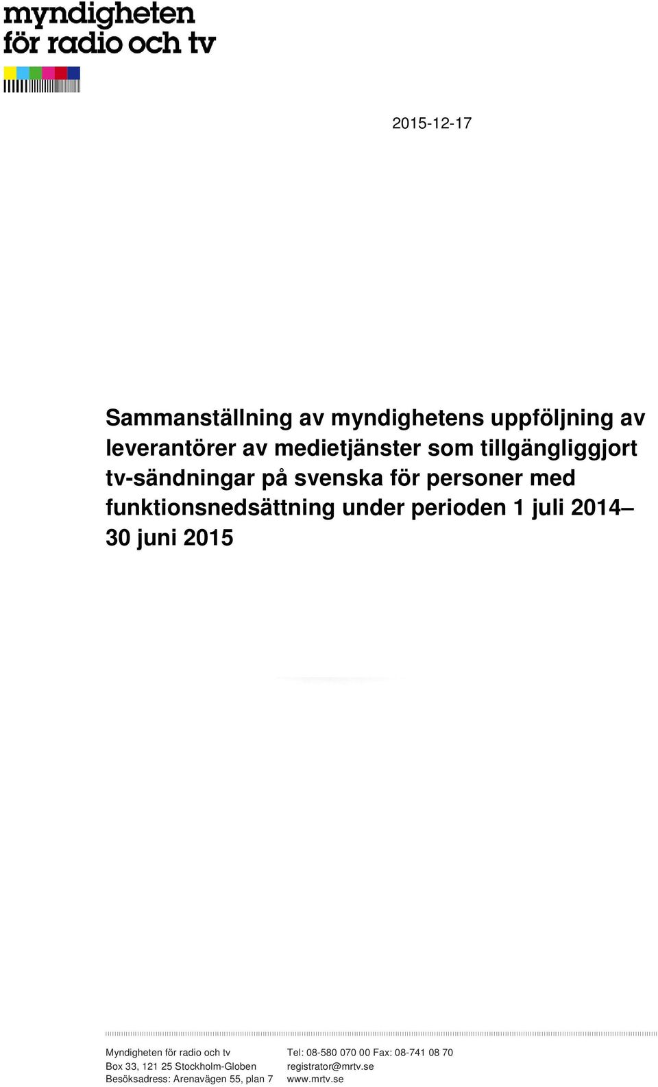 1 juli 2014 30 juni 2015 Myndigheten för radio och tv Tel: 08-580 070 00 Fax: 08-741 08 70 Box