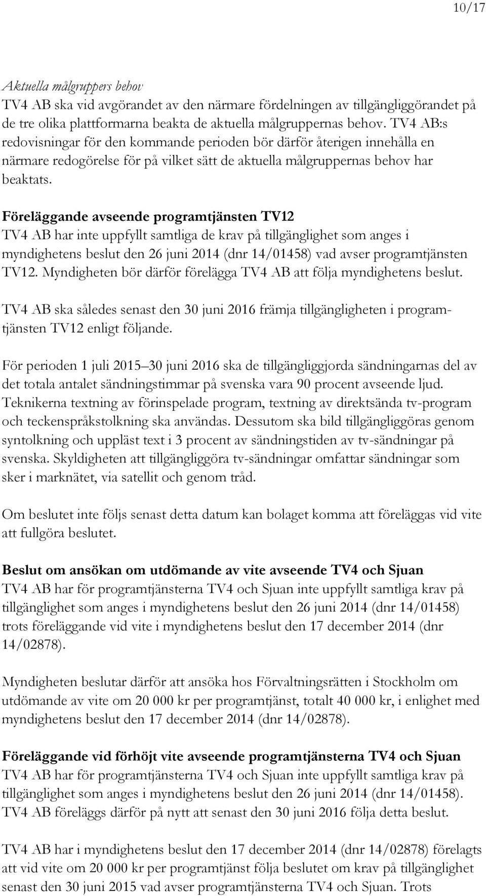 Föreläggande avseende programtjänsten TV12 TV4 AB har inte uppfyllt samtliga de krav på tillgänglighet som anges i myndighetens beslut den 26 juni 2014 (dnr 14/01458) vad avser programtjänsten TV12.