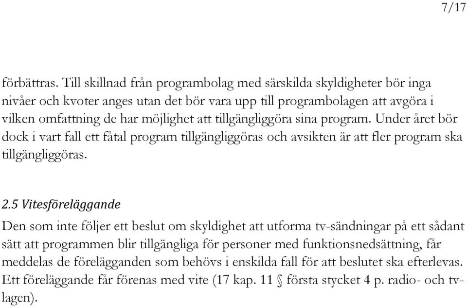 möjlighet att tillgängliggöra sina program. Under året bör dock i vart fall ett fåtal program tillgängliggöras och avsikten är att fler program ska tillgängliggöras. 2.