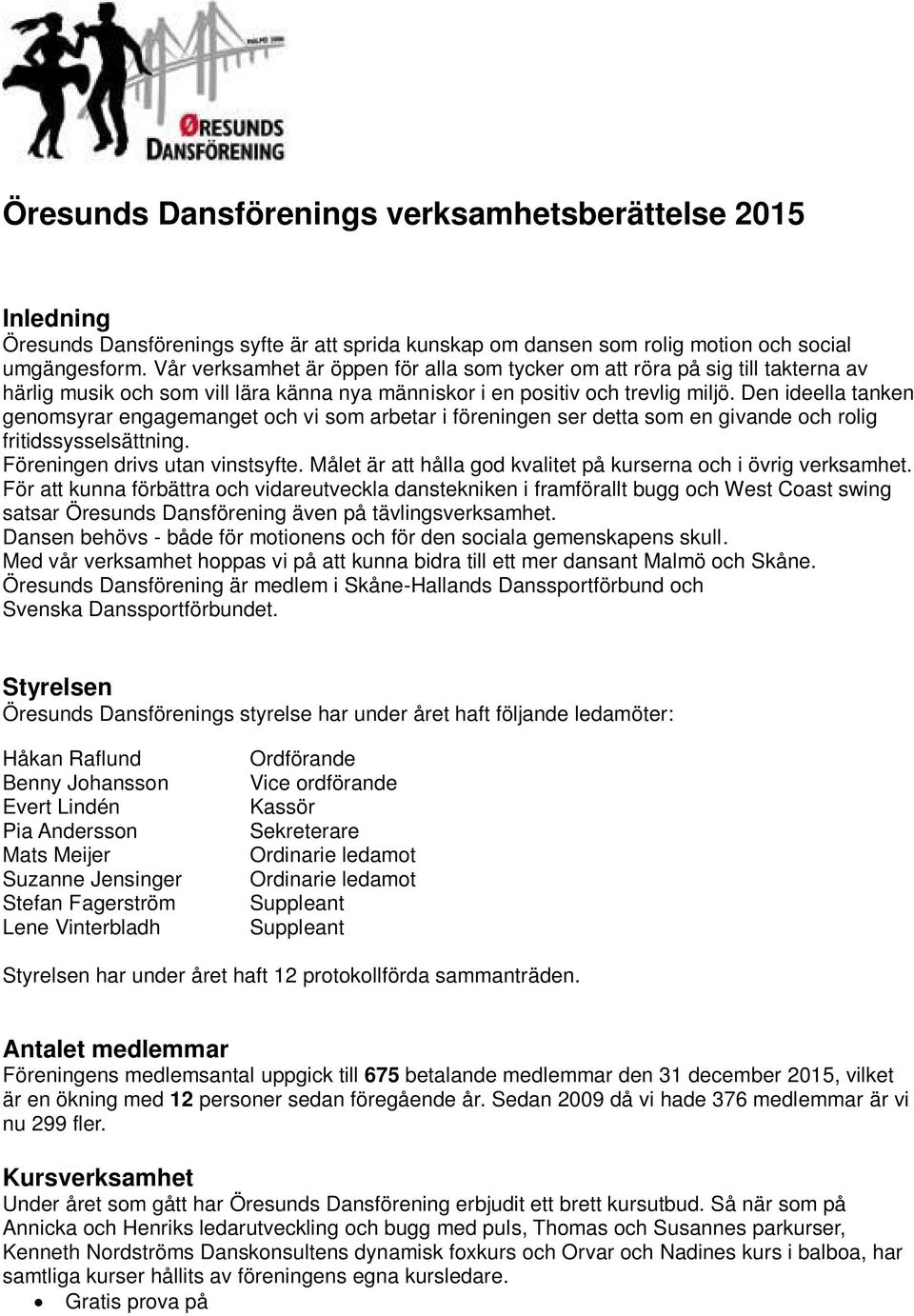 Den ideella tanken genomsyrar engagemanget och vi som arbetar i föreningen ser detta som en givande och rolig fritidssysselsättning. Föreningen drivs utan vinstsyfte.