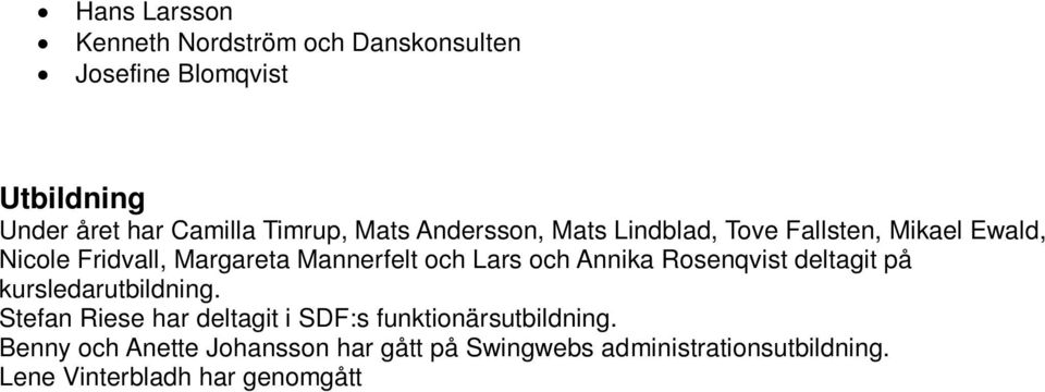 Benny och Anette Johansson har gått på Swingwebs administrationsutbildning. Lene Vinterbladh har genomgått Styrelseutbildning grund i Malmö Fritidsförvaltnings regi. HLR-kurs i augusti.
