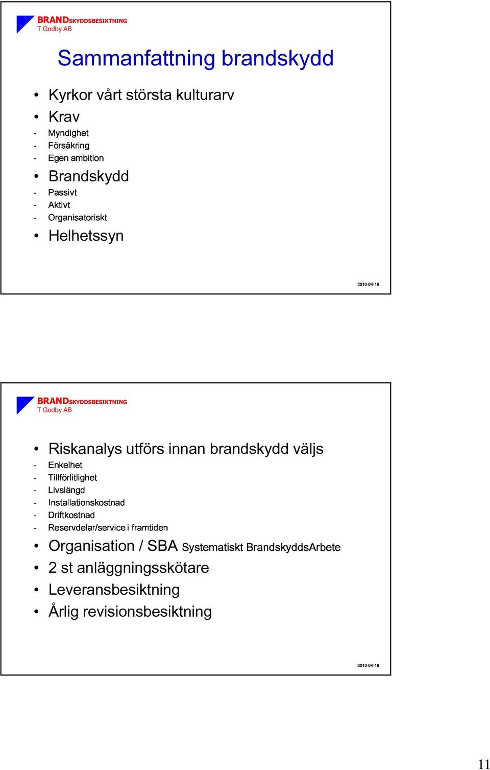 -Installationskostnad -Driftkostnad -Reservdelar/service i framtiden Riskanalys utförs innan brandskydd väljs