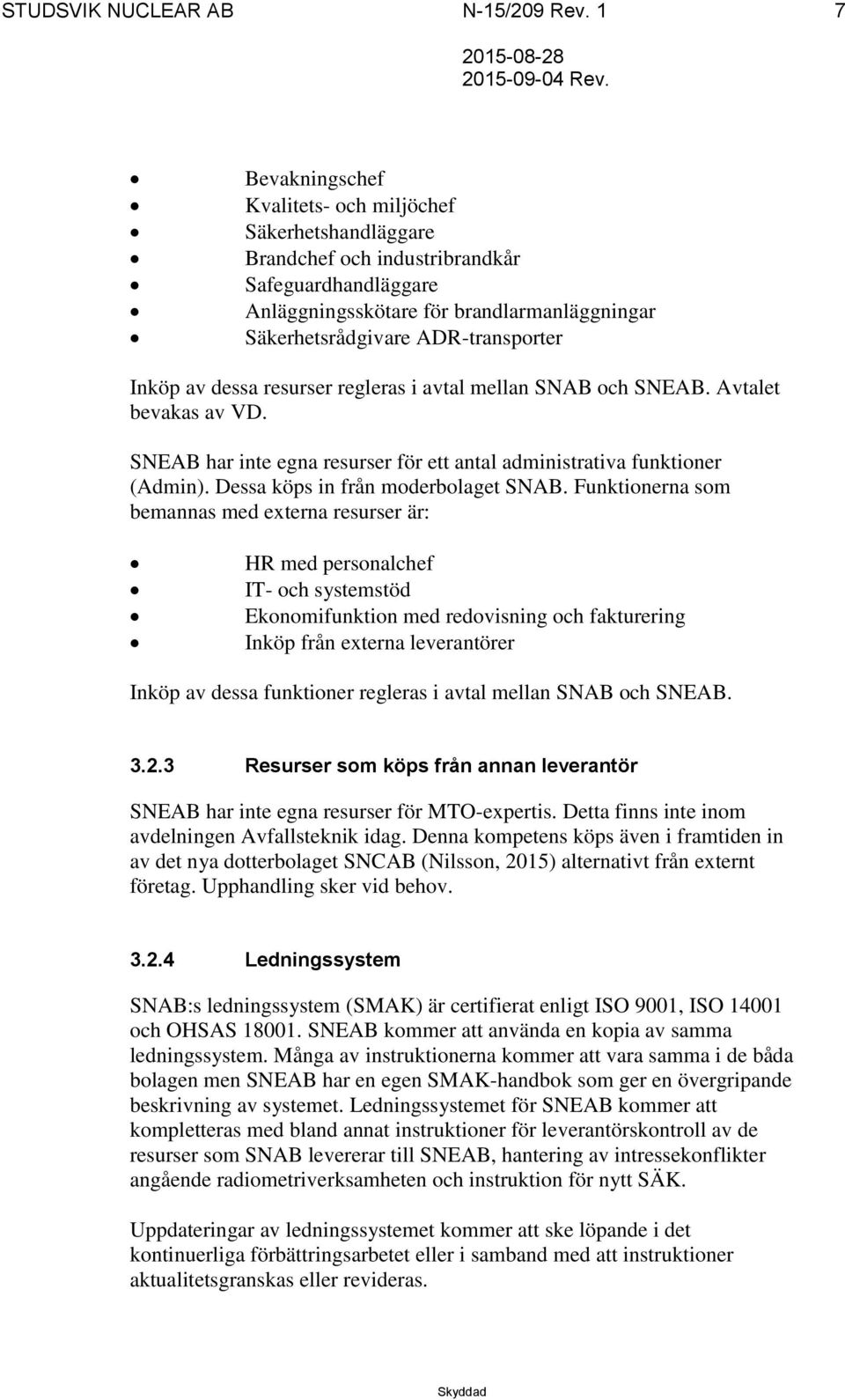 Inköp av dessa resurser regleras i avtal mellan SNAB och SNEAB. Avtalet bevakas av VD. SNEAB har inte egna resurser för ett antal administrativa funktioner (Admin).