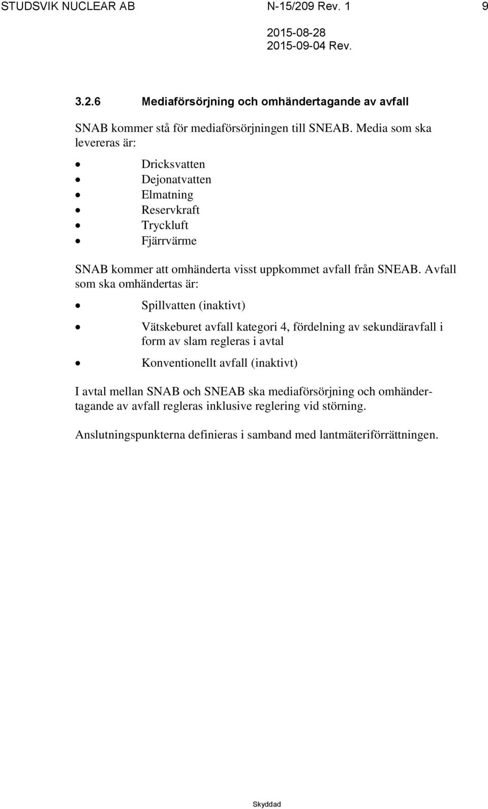 Avfall som ska omhändertas är: Spillvatten (inaktivt) Vätskeburet avfall kategori 4, fördelning av sekundäravfall i form av slam regleras i avtal Konventionellt avfall