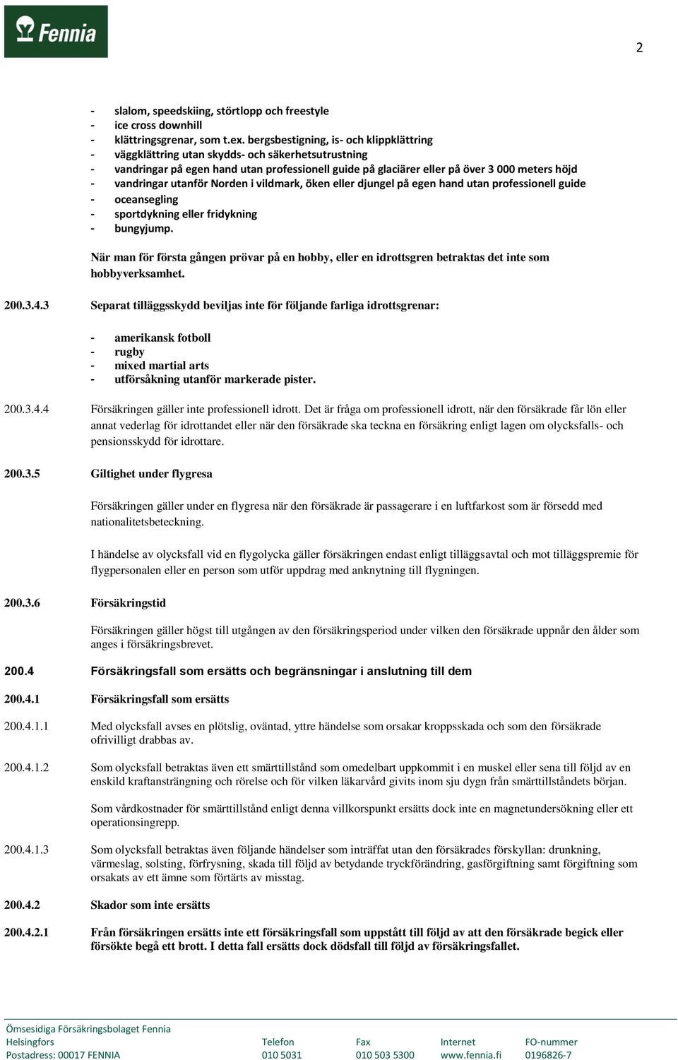 vandringar utanför Norden i vildmark, öken eller djungel på egen hand utan professionell guide - oceansegling - sportdykning eller fridykning - bungyjump.