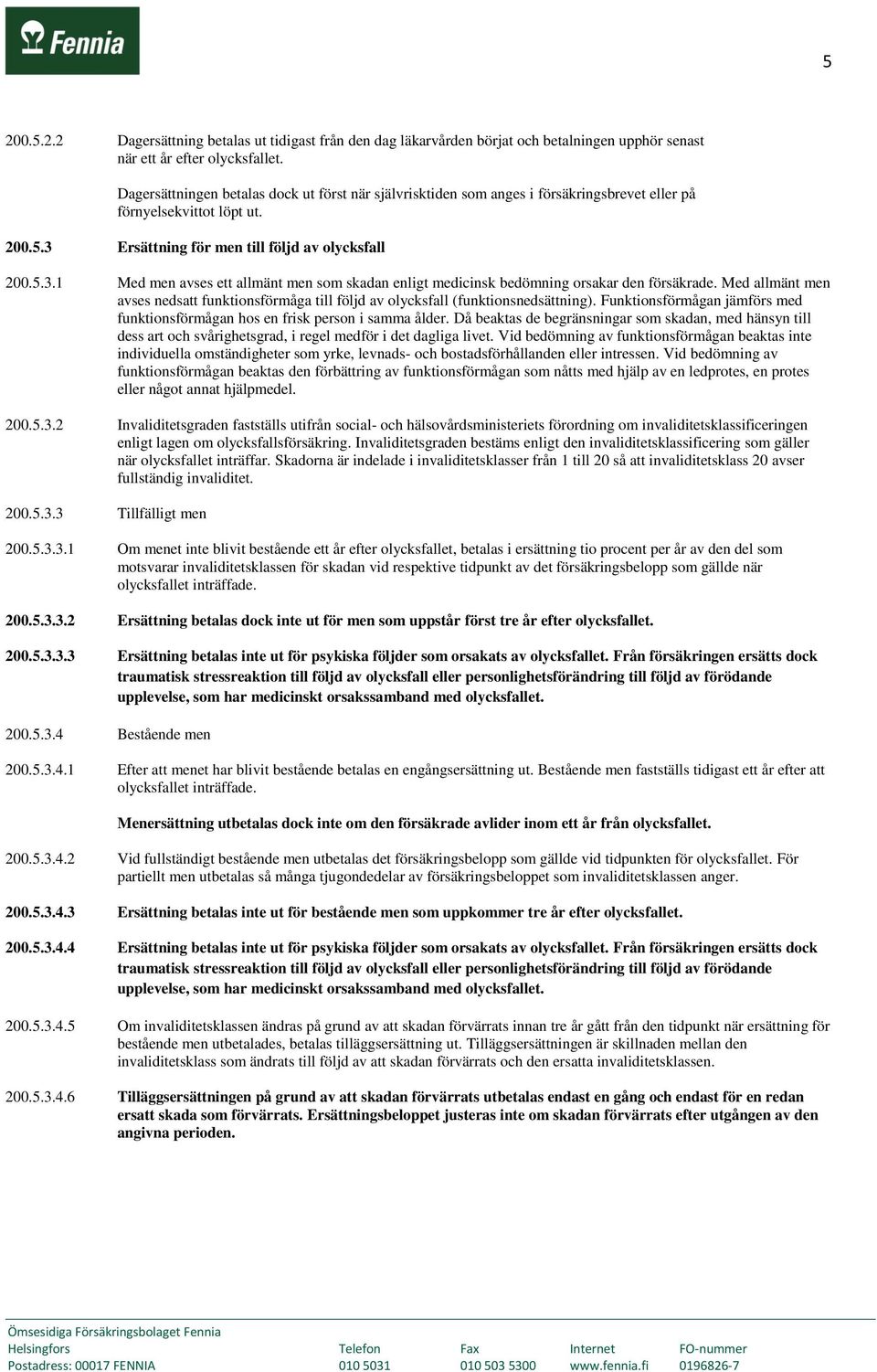 Ersättning för men till följd av olycksfall 200.5.3.1 Med men avses ett allmänt men som skadan enligt medicinsk bedömning orsakar den försäkrade.