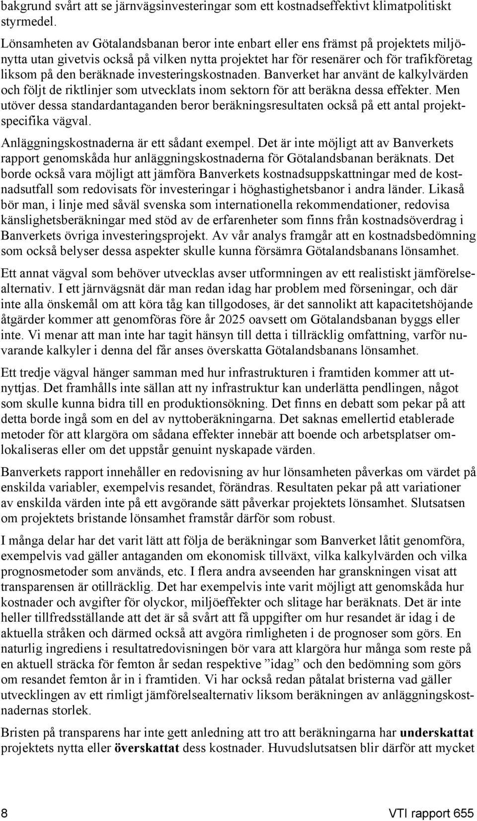 investeringskostnaden. Banverket har använt de kalkylvärden och följt de riktlinjer som utvecklats inom sektorn för att beräkna dessa effekter.