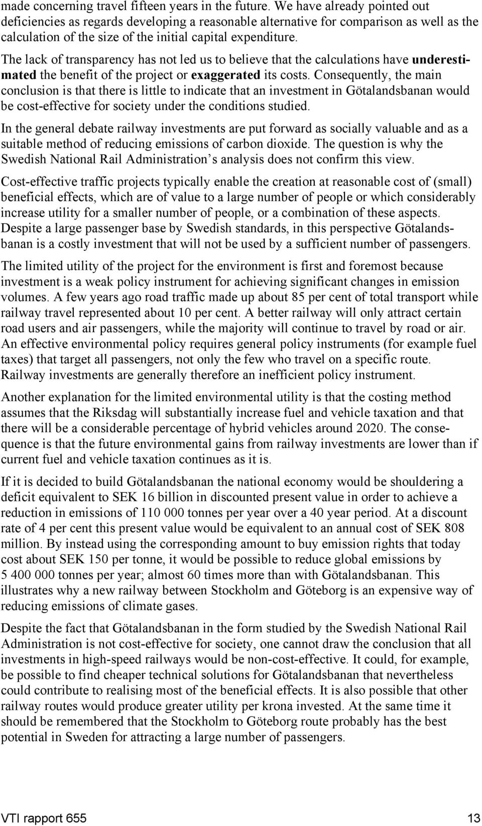 The lack of transparency has not led us to believe that the calculations have underestimated the benefit of the project or exaggerated its costs.