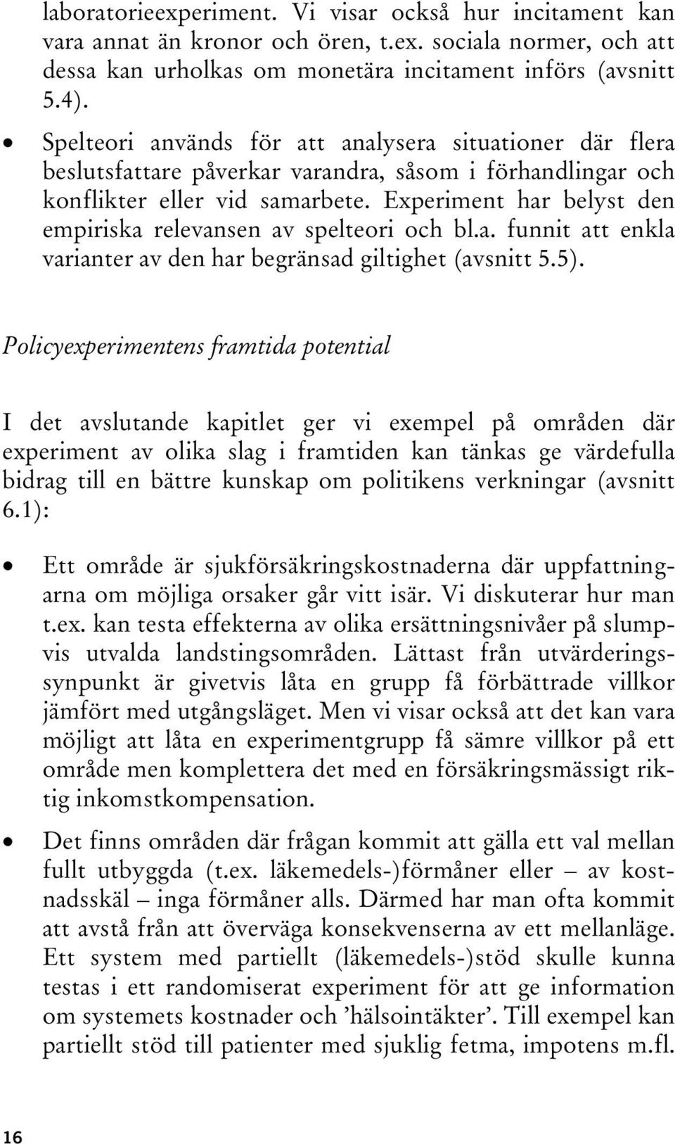 Experiment har belyst den empiriska relevansen av spelteori och bl.a. funnit att enkla varianter av den har begränsad giltighet (avsnitt 5.5).