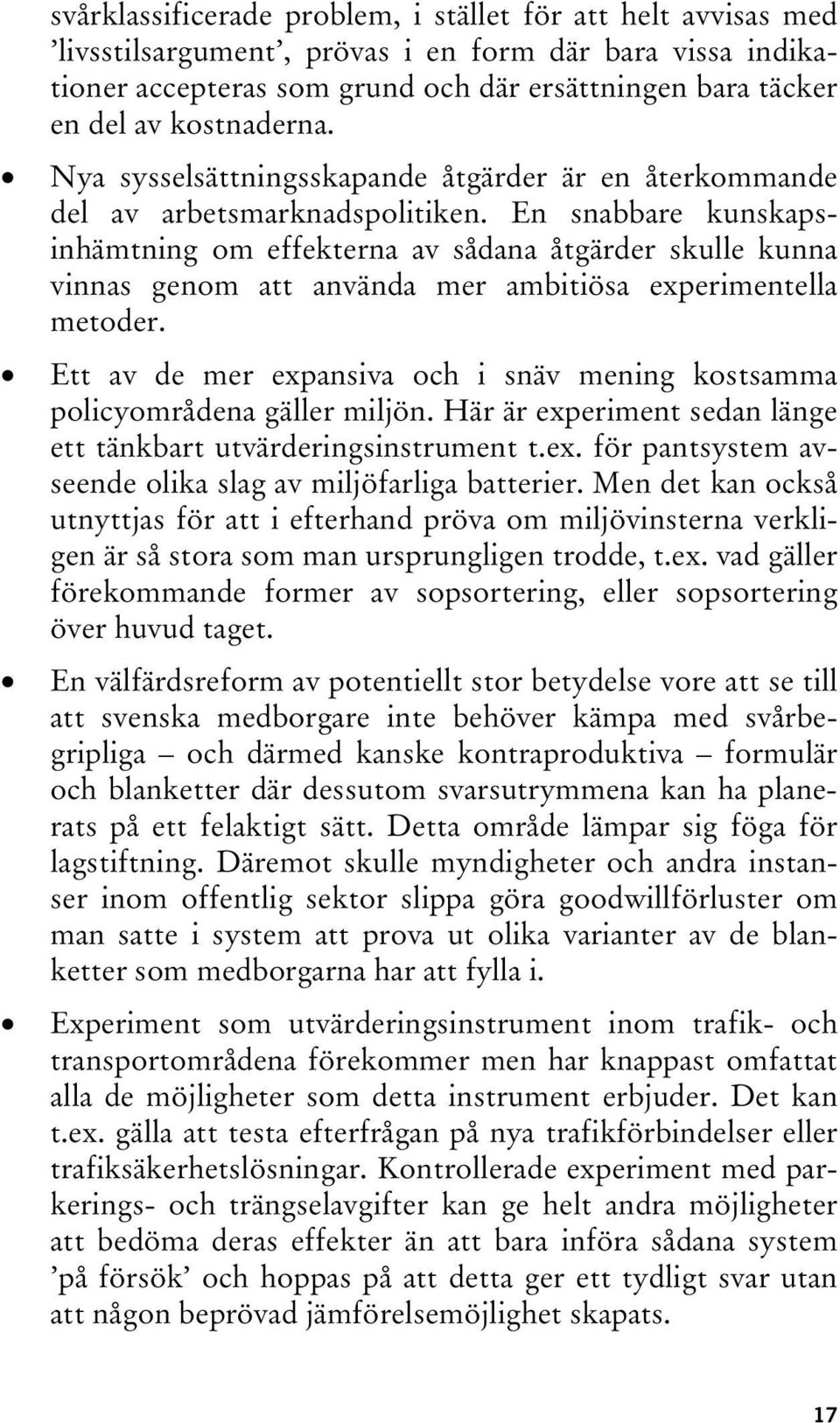 En snabbare kunskapsinhämtning om effekterna av sådana åtgärder skulle kunna vinnas genom att använda mer ambitiösa experimentella metoder.