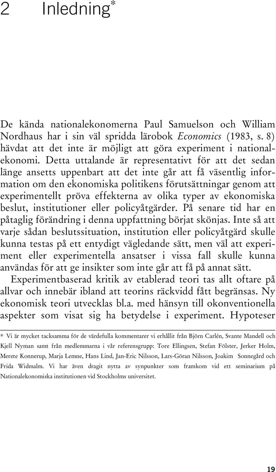 effekterna av olika typer av ekonomiska beslut, institutioner eller policyåtgärder. På senare tid har en påtaglig förändring i denna uppfattning börjat skönjas.