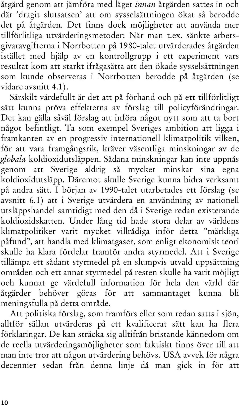 sänkte arbetsgivaravgifterna i Norrbotten på 1980-talet utvärderades åtgärden istället med hjälp av en kontrollgrupp i ett experiment vars resultat kom att starkt ifrågasätta att den ökade