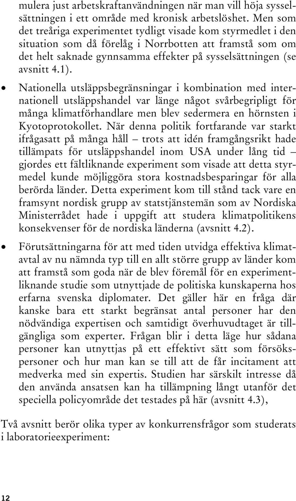 Nationella utsläppsbegränsningar i kombination med internationell utsläppshandel var länge något svårbegripligt för många klimatförhandlare men blev sedermera en hörnsten i Kyotoprotokollet.