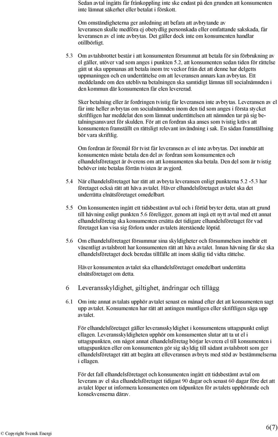 Det gäller dock inte om konsumenten handlar otillbörligt. 5.3 Om avtalsbrottet består i att konsumenten försummat att betala för sin förbrukning av el gäller, utöver vad som anges i punkten 5.