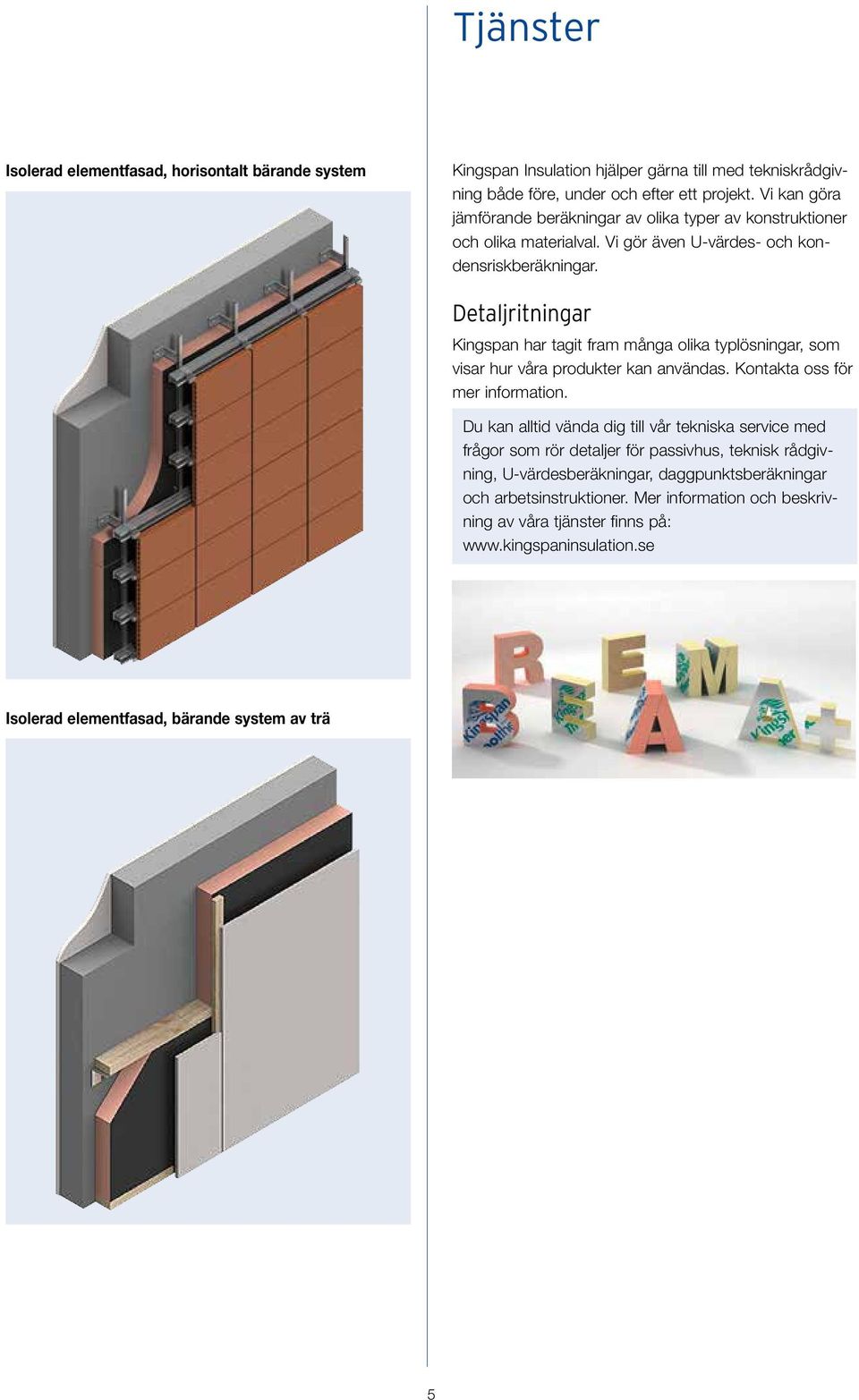 Detaljritningar Kingspan har tagit fram många olika typlösningar, som visar hur våra produkter kan användas. Kontakta oss för mer information.