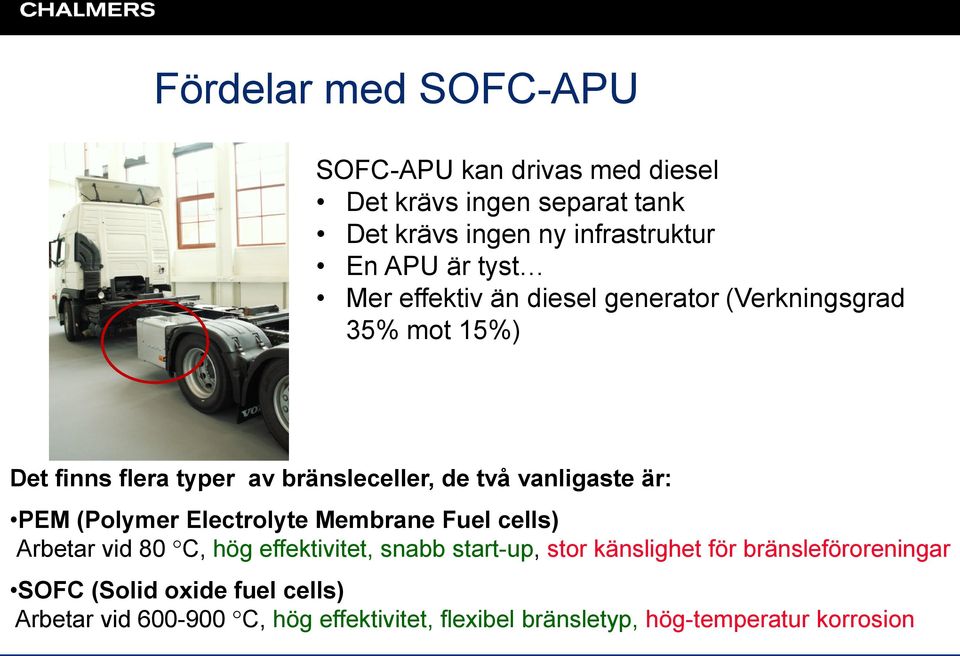 är: PEM (Polymer Electrolyte Membrane Fuel cells) Arbetar vid 80 C, hög effektivitet, snabb start-up, stor känslighet för