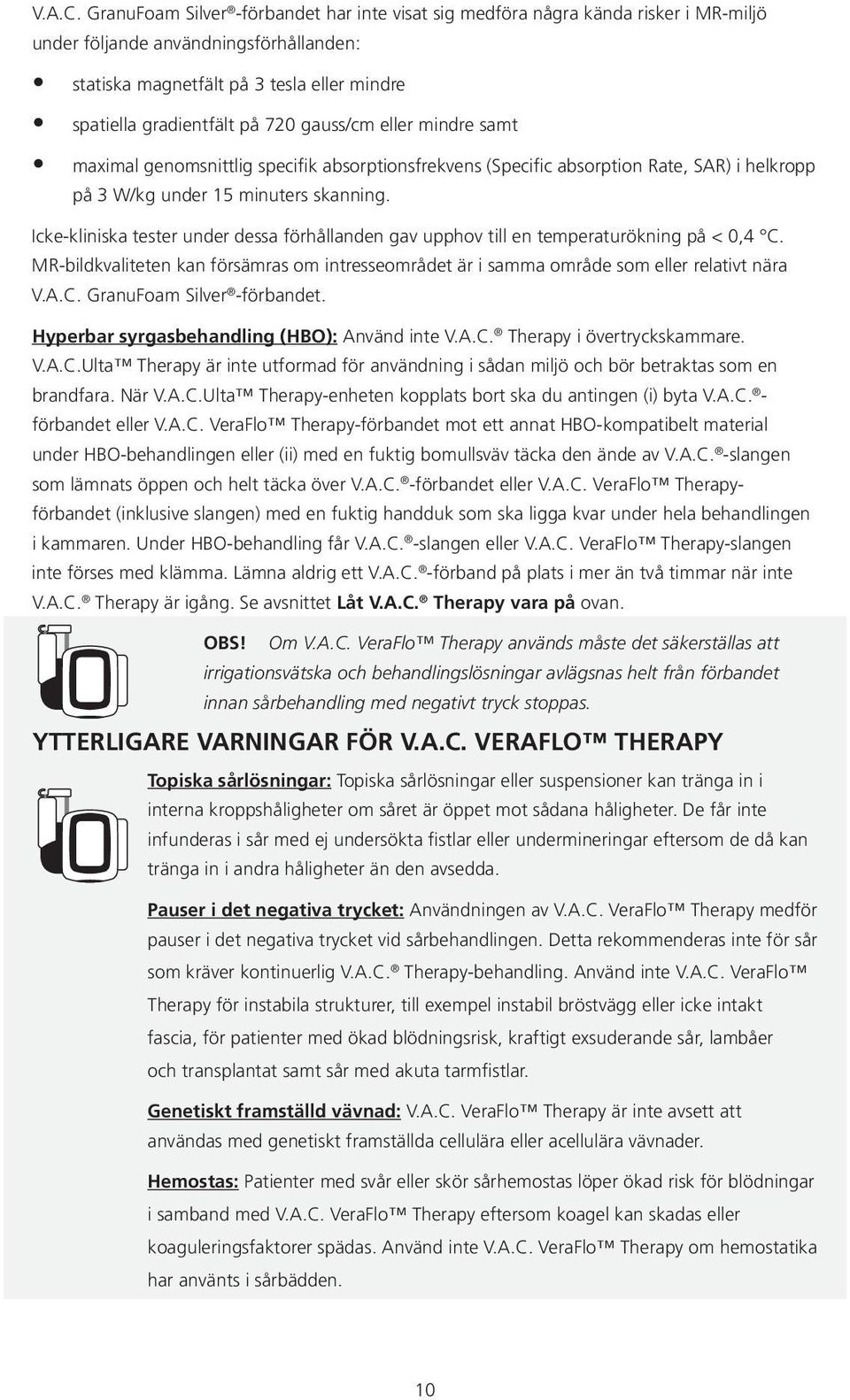 gauss/cm eller mindre samt maximal genomsnittlig specifik absorptionsfrekvens (Specific absorption Rate, SAR) i helkropp på 3 W/kg under 15 minuters skanning.