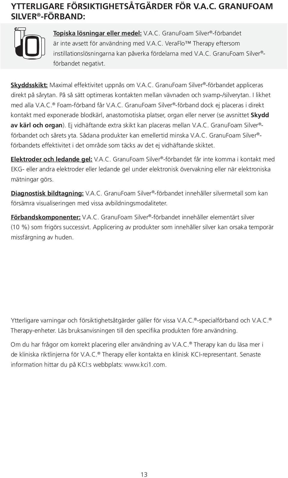 På så sätt optimeras kontakten mellan vävnaden och svamp-/silverytan. I likhet med alla V.A.C.