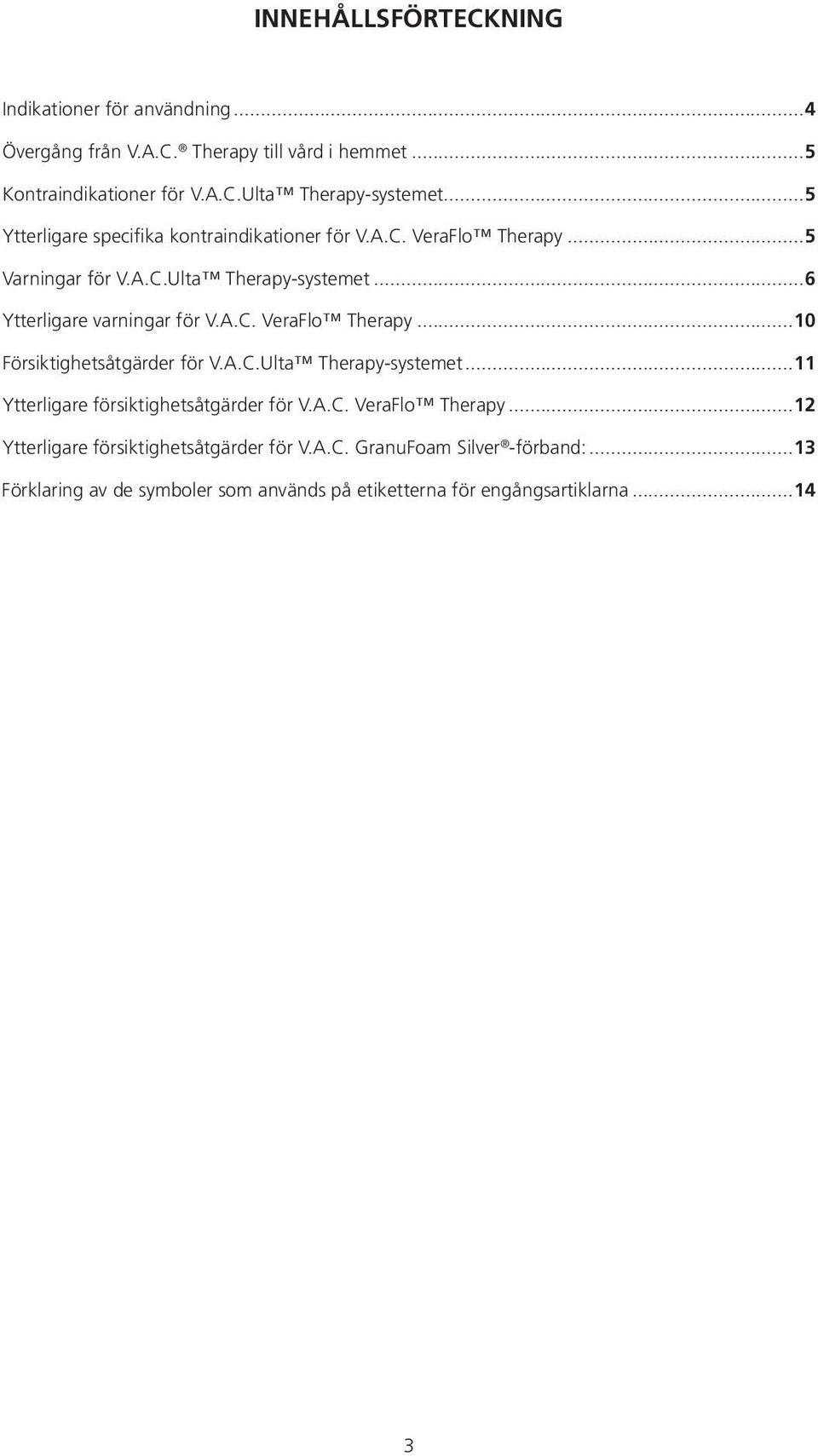 A.C. VeraFlo Therapy 12 Ytterligare försiktighetsåtgärder för V.A.C. GranuFoam Silver -förband: 13 Förklaring av de symboler som används på etiketterna för engångsartiklarna 14 3